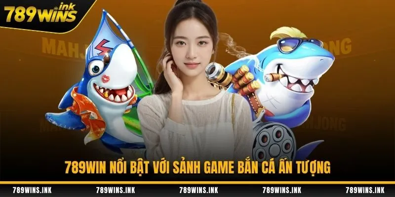 789Win nổi bật với sảnh game bắn cá ấn tượng