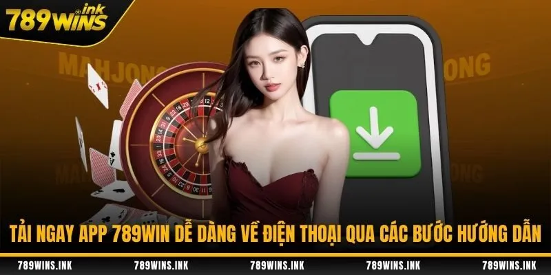 Tải ngay app 789Win dễ dàng về điện thoại qua các bước hướng dẫn